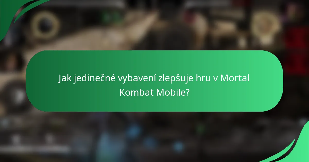 Jak jedinečné vybavení zlepšuje hru v Mortal Kombat Mobile?