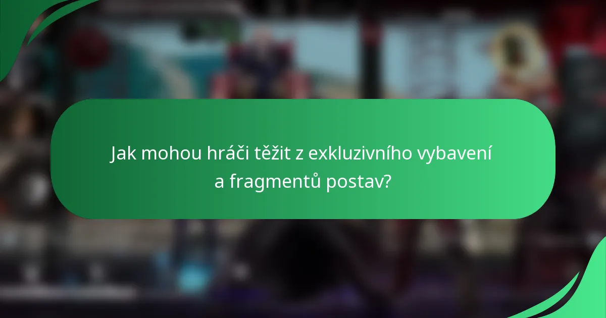 Jak mohou hráči těžit z exkluzivního vybavení a fragmentů postav?
