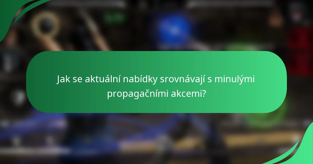 Jak se aktuální nabídky srovnávají s minulými propagačními akcemi?