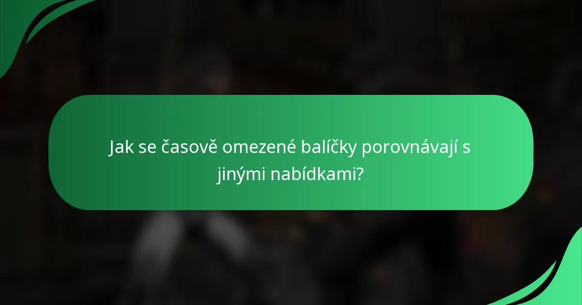 Jak se časově omezené balíčky porovnávají s jinými nabídkami?