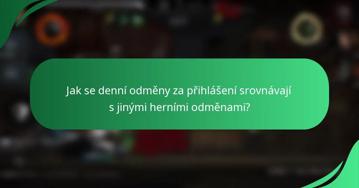 Jak se denní odměny za přihlášení srovnávají s jinými herními odměnami?
