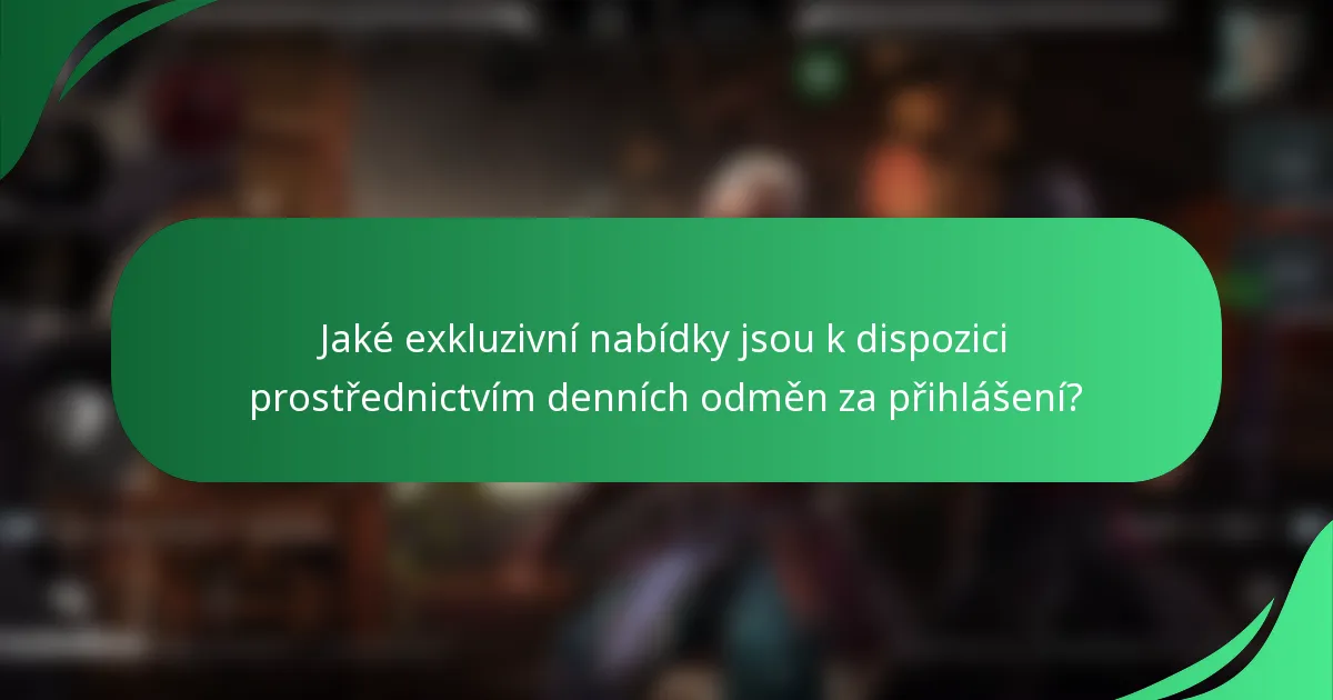 Jaké exkluzivní nabídky jsou k dispozici prostřednictvím denních odměn za přihlášení?