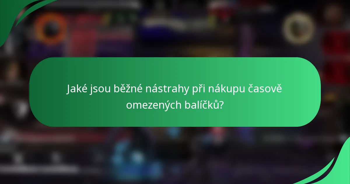 Jaké jsou běžné nástrahy při nákupu časově omezených balíčků?