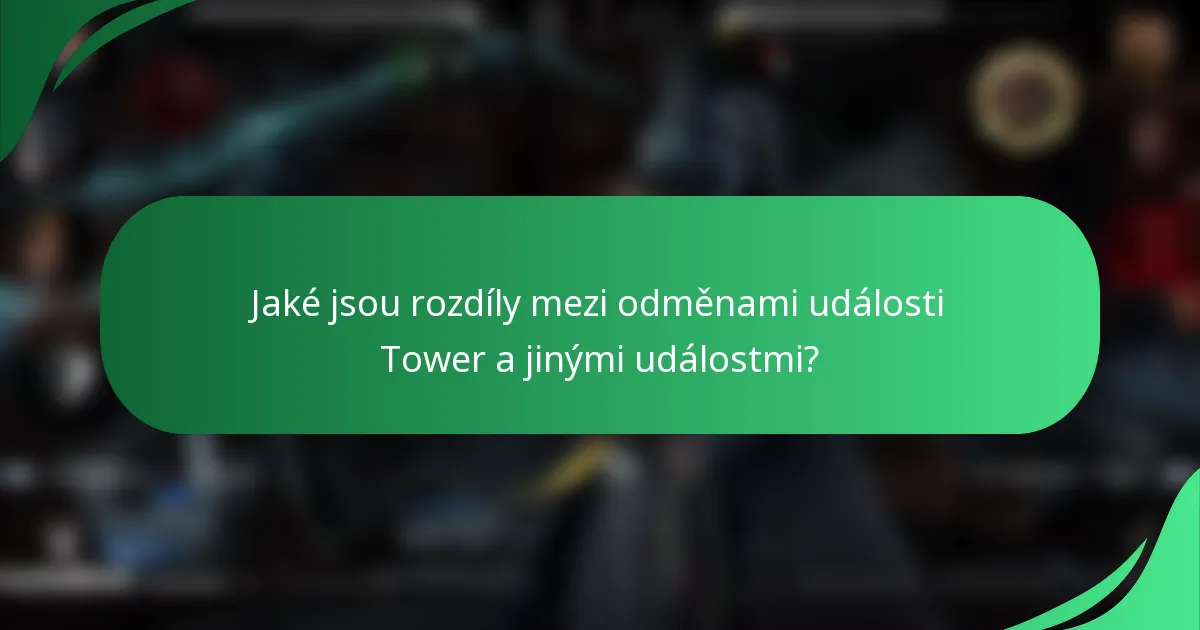 Jaké jsou rozdíly mezi odměnami události Tower a jinými událostmi?