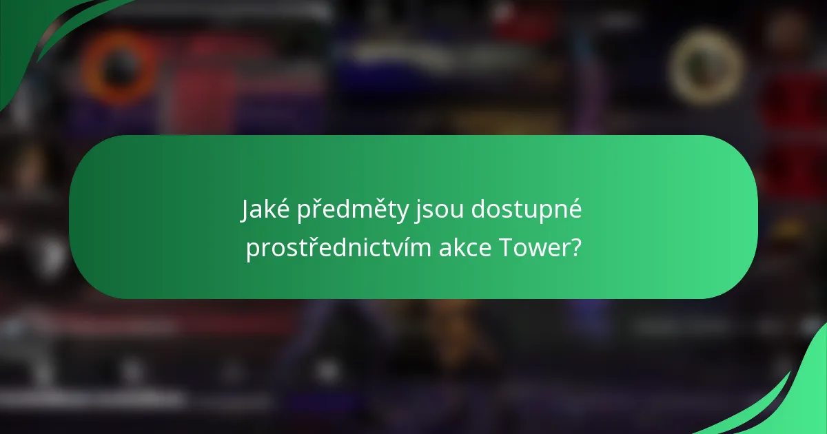 Jaké předměty jsou dostupné prostřednictvím akce Tower?