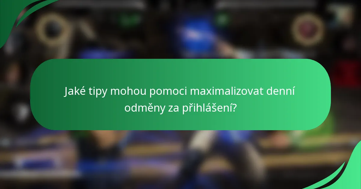 Jaké tipy mohou pomoci maximalizovat denní odměny za přihlášení?