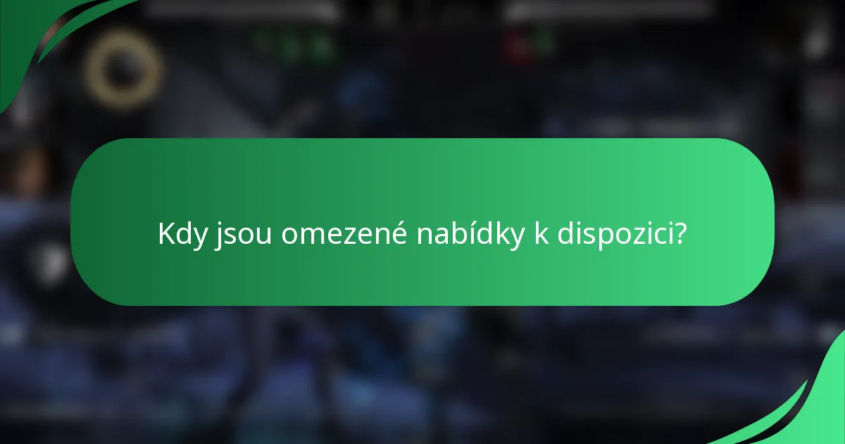 Kdy jsou omezené nabídky k dispozici?